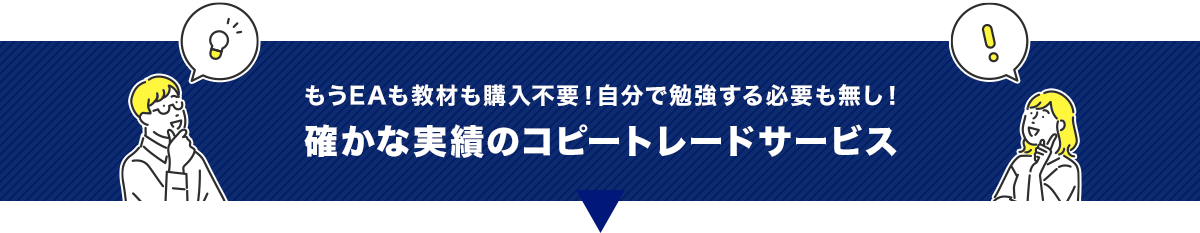 もうEAも教材も購入不要！自分で勉強する必要も無し！確かな実績のコピートレードサービス